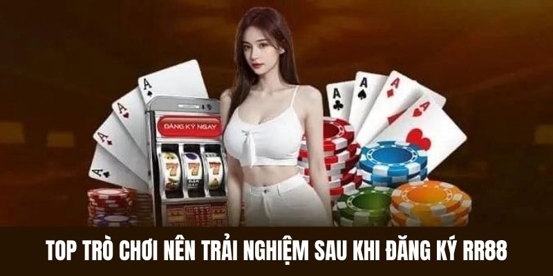 Những trò chơi nhất định phải thử sau khi đăng ký RR88